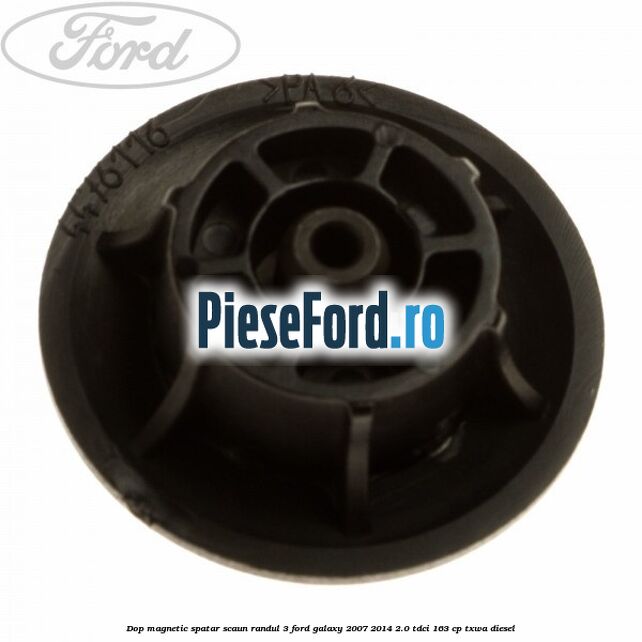 Dop magnetic spatar scaun randul 3 Ford Galaxy 2007-2014 2.0 TDCi 163 cp TXWA diesel