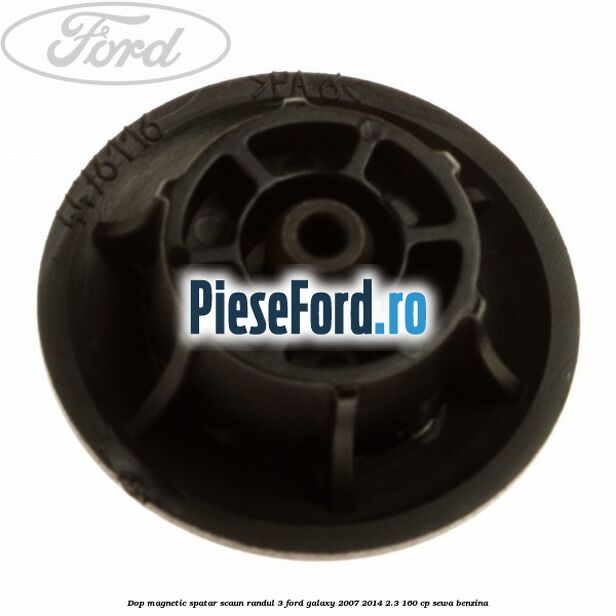 Dop magnetic spatar scaun randul 3 Ford Galaxy 2007-2014 2.3 160 cp Dop magnetic spatar scaun randul 3 Ford Galaxy 2007-2014 2.3 160 cp SEWA benzina