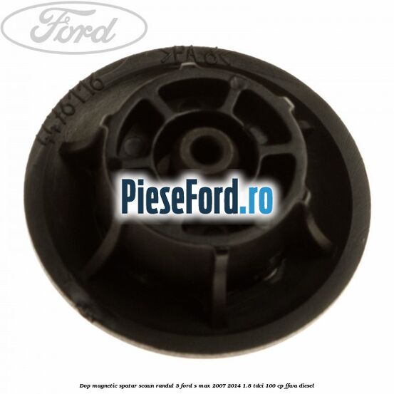 Dop magnetic spatar scaun randul 3 Ford S-Max 2007-2014 1.8 TDCi 100 cp FFWA diesel