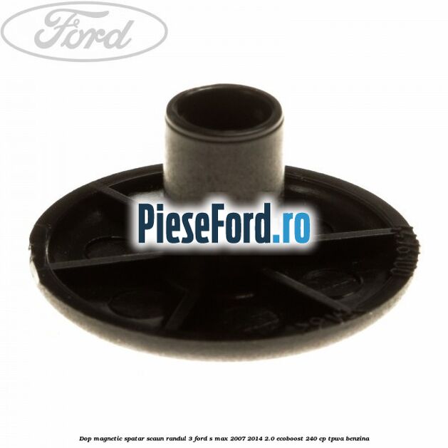 Dop magnetic spatar scaun randul 3 Ford S-Max 2007-2014 2.0 EcoBoost 240 cp Dop magnetic spatar scaun randul 3 Ford S-Max 2007-2014 2.0 EcoBoost 240 cp TPWA benzina
