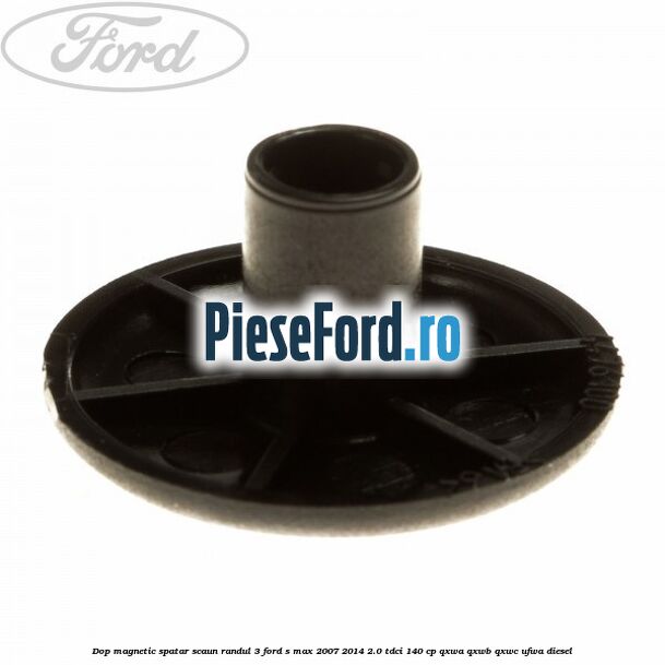 Dop magnetic spatar scaun randul 3 Ford S-Max 2007-2014 2.0 TDCi 140 cp QXWA, QXWB, QXWC, UFWA diesel