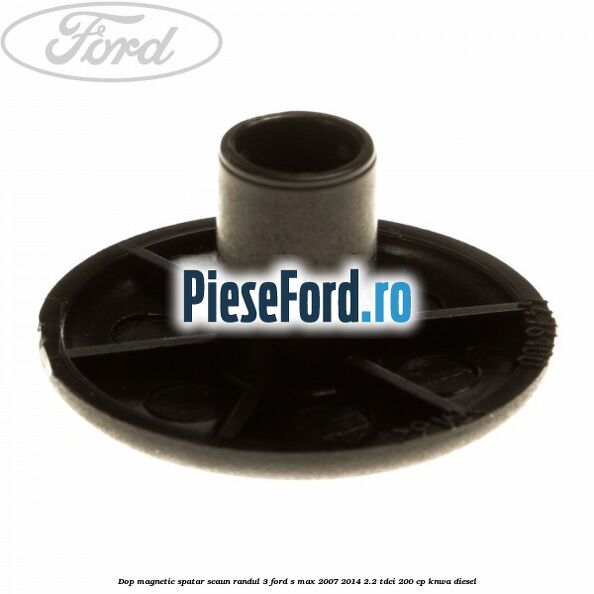 Dop magnetic spatar scaun randul 3 Ford S-Max 2007-2014 2.2 TDCi 200 cp KNWA diesel