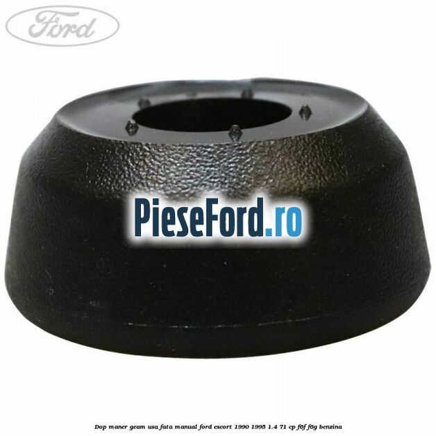 Dop maner geam usa fata manual Ford Escort 1990-1995 1.4 71 cp Dop maner geam usa fata manual Ford Escort 1990-1995 1.4 71 cp F6F, F6G benzina