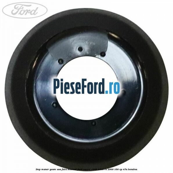 Dop maner geam usa fata manual Ford Escort 1995-1998 RS 2000 150 cp Dop maner geam usa fata manual Ford Escort 1995-1998 RS 2000 150 cp N7A benzina