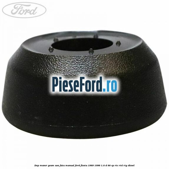 Dop maner geam usa fata manual Ford Fiesta 1989-1996 1.8 D 60 cp RTC, RTD, RTG diesel