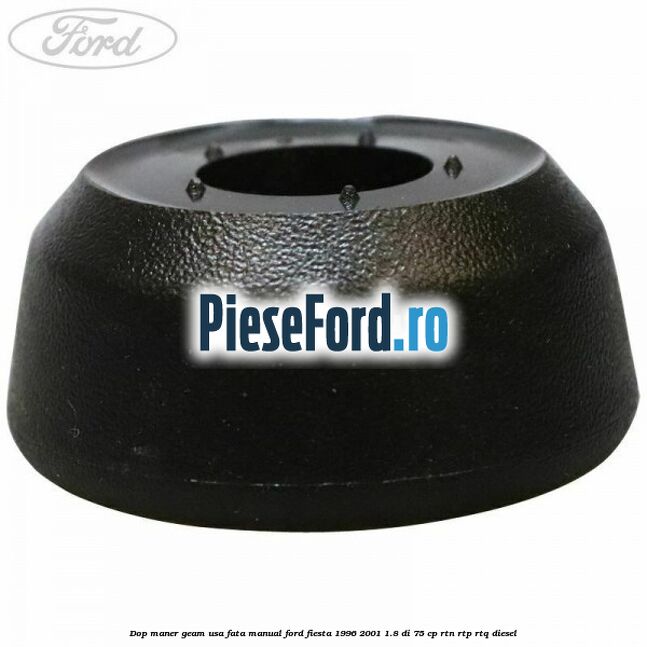 Dop maner geam usa fata manual Ford Fiesta 1996-2001 1.8 DI 75 cp RTN, RTP, RTQ diesel