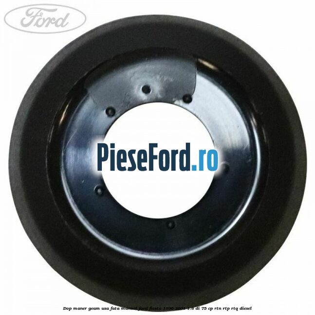 Dop maner geam usa fata manual Ford Fiesta 1996-2001 1.8 DI 75 cp RTN, RTP, RTQ diesel