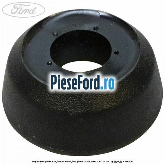 Dop maner geam usa fata manual Ford Fiesta 2002-2005 1.6 16V 100 cp FYJA, FYJB benzina