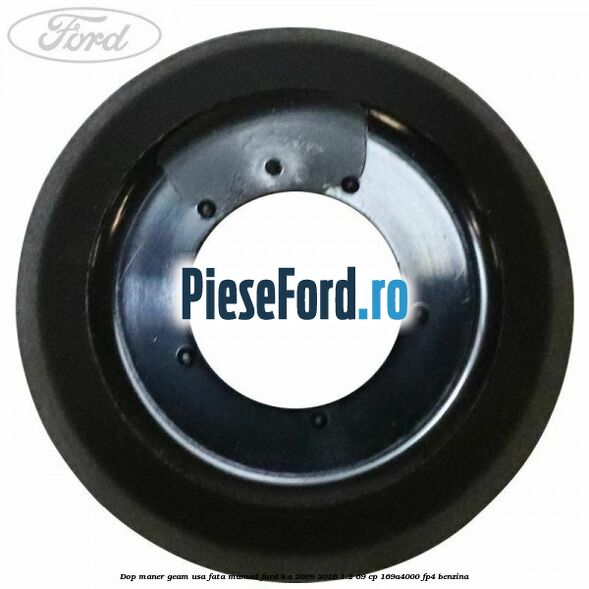 Dop maner geam usa fata manual Ford Ka 2009-2016 1.2 69 cp Dop maner geam usa fata manual Ford Ka 2009-2016 1.2 69 cp 169A4000, FP4 benzina