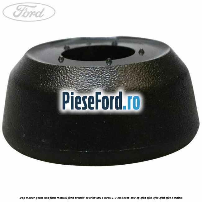 Dop maner geam usa fata manual Ford Transit Courier 2014-2018 1.0 EcoBoost 100 cp SFCA, SFCB, SFCC, SFCD, SFCE benzina