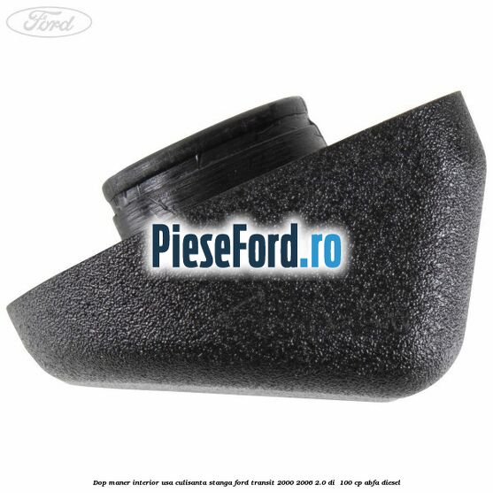 Dop maner interior usa culisanta stanga Ford Transit 2000-2006 2.0 DI  100 cp ABFA diesel