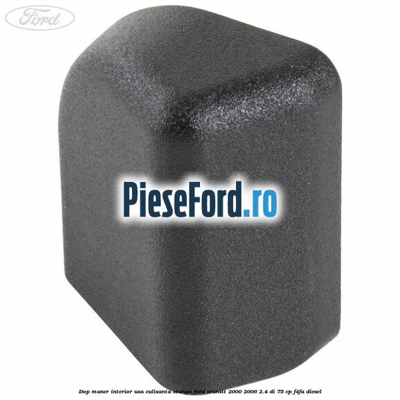 Dop maner interior usa culisanta stanga Ford Transit 2000-2006 2.4 DI 75 cp F4FA diesel