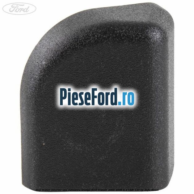 Dop maner interior usa culisanta stanga Ford Transit 2000-2006 2.4 TDdi 120 cp Dop maner interior usa culisanta stanga Ford Transit 2000-2006 2.4 TDdi 120 cp D4FA diesel