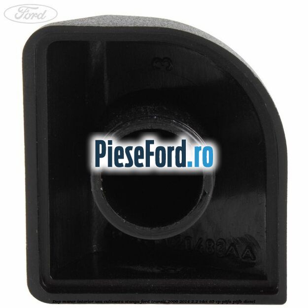Dop maner interior usa culisanta stanga Ford Transit 2006-2014 2.2 TDCi 85 cp Dop maner interior usa culisanta stanga Ford Transit 2006-2014 2.2 TDCi 85 cp P8FA, P8FB diesel