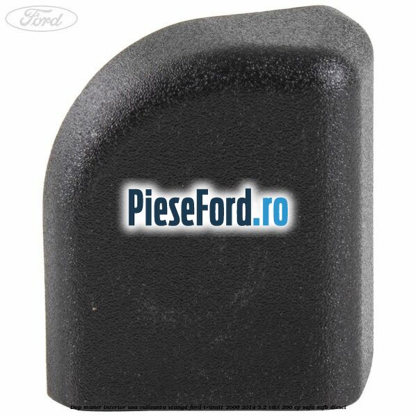 Dop maner interior usa culisanta stanga Ford Transit 2006-2014 3.2 TDCi 200 cp SAFA, SAFB diesel