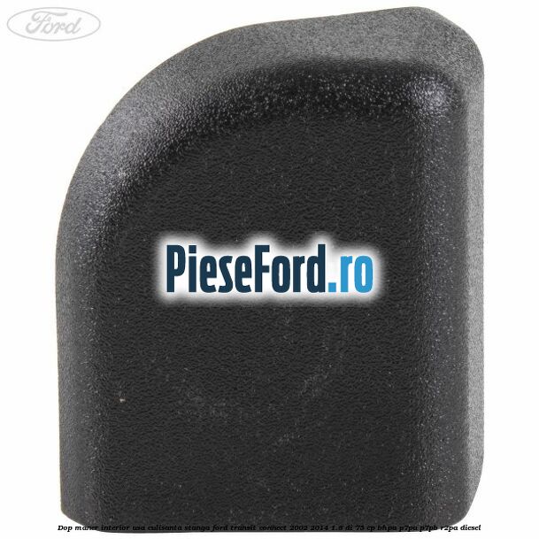 Dop maner interior usa culisanta stanga Ford Transit Connect 2002-2014 1.8 Di 75 cp BHPA, P7PA, P7PB, R2PA diesel