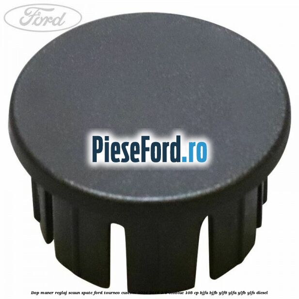 Dop maner reglaj scaun spate Ford Tourneo Custom 2014-2018 2.0 EcoBlue 105 cp BJFA, BJFB, YLF6, YLFA, YLFB, YLFS diesel