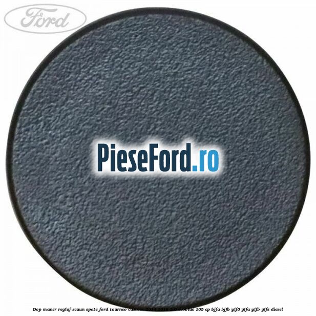 Dop maner reglaj scaun spate Ford Tourneo Custom 2014-2018 2.0 EcoBlue 105 cp BJFA, BJFB, YLF6, YLFA, YLFB, YLFS diesel