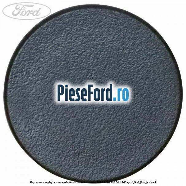 Dop maner reglaj scaun spate Ford Tourneo Custom 2014-2018 2.2 TDCi 100 cp DRF4, DRFF, DRFG diesel
