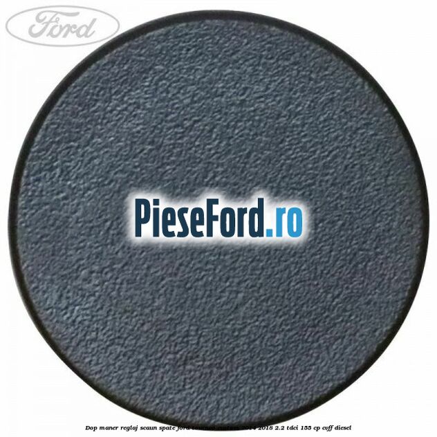 Dop maner reglaj scaun spate Ford Tourneo Custom 2014-2018 2.2 TDCi 155 cp Dop maner reglaj scaun spate Ford Tourneo Custom 2014-2018 2.2 TDCi 155 cp CVFF diesel