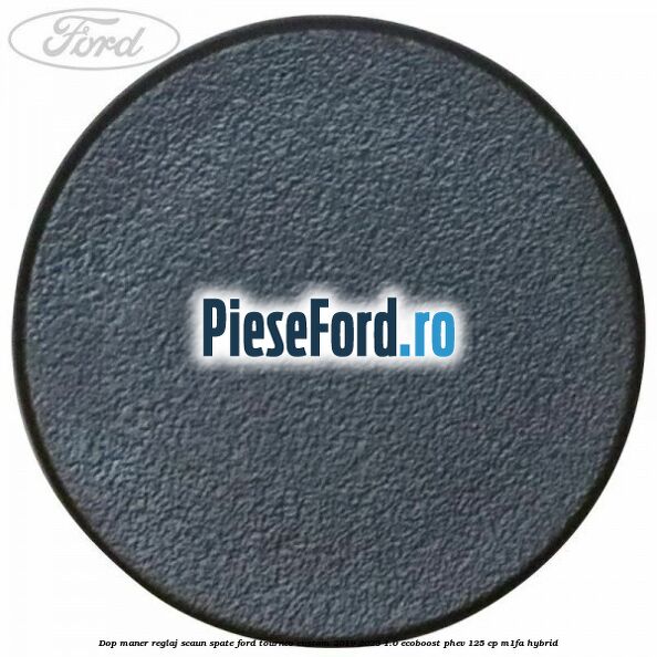 Dop maner reglaj scaun spate Ford Tourneo Custom 2019-2023 1.0 EcoBoost PHEV 125 cp M1FA Hybrid