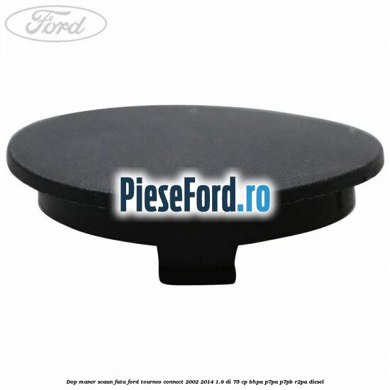 Dop maner scaun fata Ford Tourneo Connect 2002-2014 1.8 Di 75 cp Dop maner scaun fata Ford Tourneo Connect 2002-2014 1.8 Di 75 cp BHPA, P7PA, P7PB, R2PA diesel