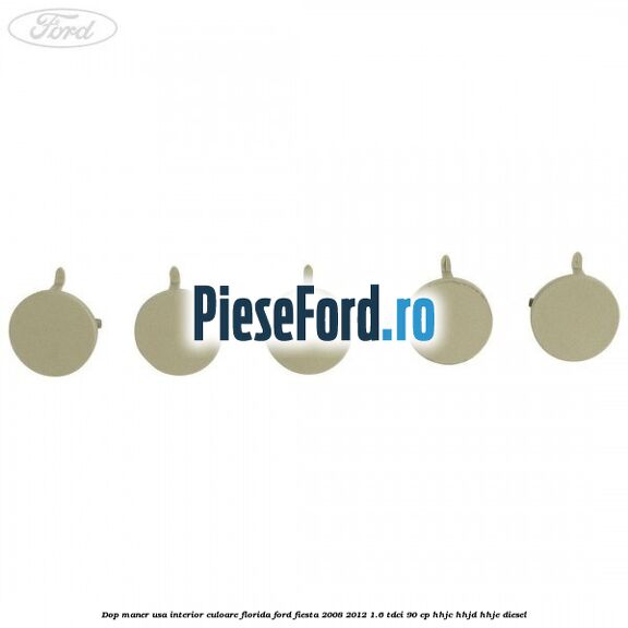 Dop maner usa interior culoare florida Ford Fiesta 2008-2012 1.6 TDCi 90 cp Dop maner usa interior culoare florida Ford Fiesta 2008-2012 1.6 TDCi 90 cp HHJC, HHJD, HHJE diesel