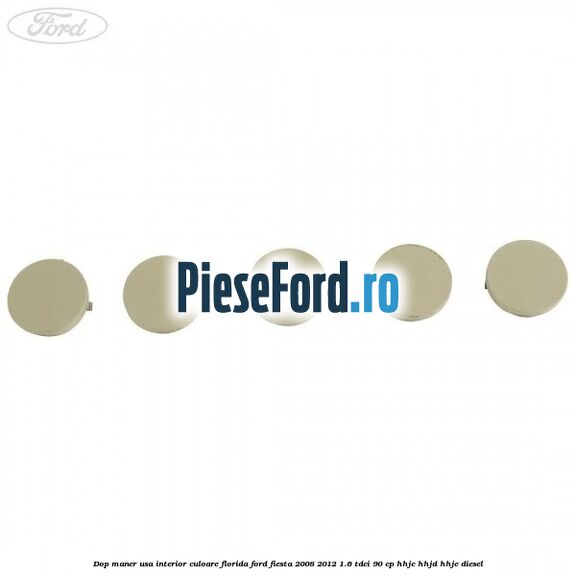 Dop maner usa interior culoare florida Ford Fiesta 2008-2012 1.6 TDCi 90 cp Dop maner usa interior culoare florida Ford Fiesta 2008-2012 1.6 TDCi 90 cp HHJC, HHJD, HHJE diesel