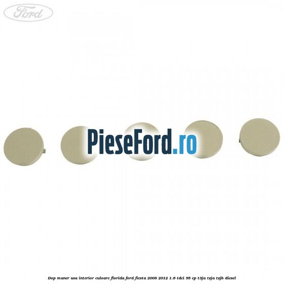 Dop maner usa interior culoare florida Ford Fiesta 2008-2012 1.6 TDCi 95 cp Dop maner usa interior culoare florida Ford Fiesta 2008-2012 1.6 TDCi 95 cp T3JA, TZJA, TZJB diesel