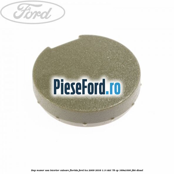 Dop maner usa interior culoare florida Ford Ka 2009-2016 1.3 TDCi 75 cp 169A1000, FD4 diesel