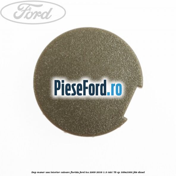 Dop maner usa interior culoare florida Ford Ka 2009-2016 1.3 TDCi 75 cp 169A1000, FD4 diesel