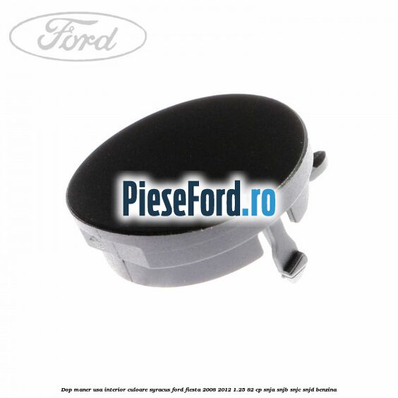 Dop maner usa interior culoare syracus Ford Fiesta 2008-2012 1.25 82 cp SNJA, SNJB, SNJC, SNJD benzina