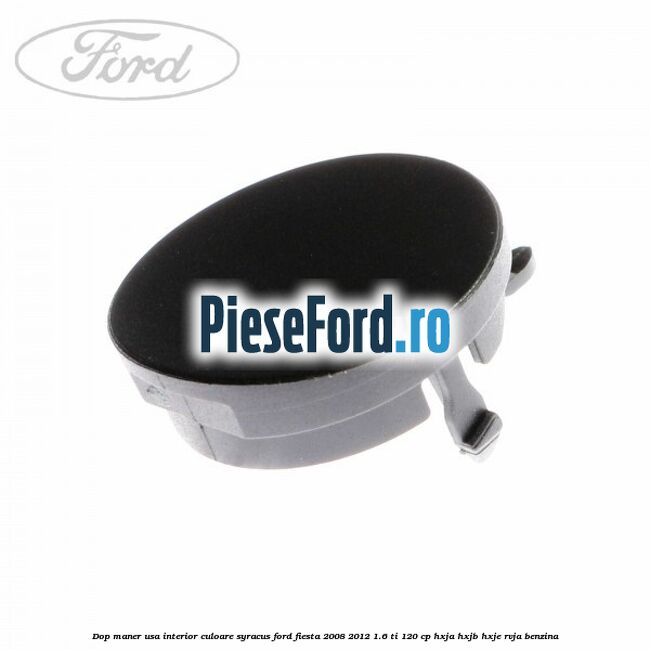 Dop maner usa interior culoare syracus Ford Fiesta 2008-2012 1.6 Ti 120 cp HXJA, HXJB, HXJE, RVJA benzina