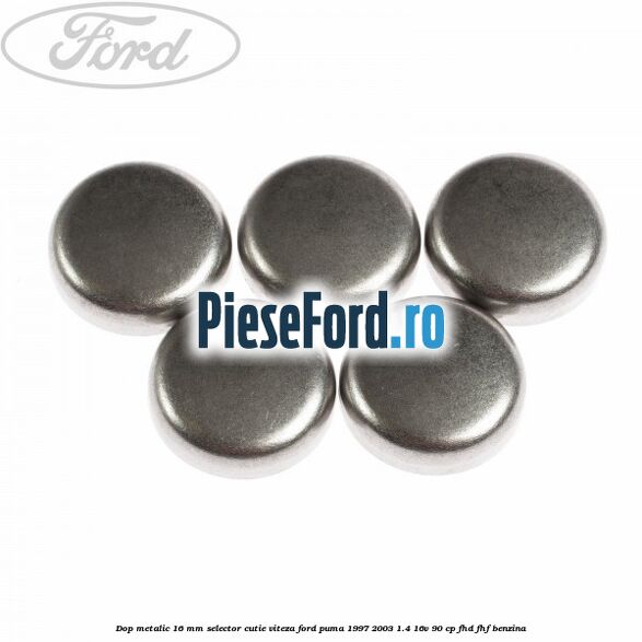 Dop metalic 16 mm selector cutie viteza Ford Puma 1997-2003 1.4 16V 90 cp FHD, FHF benzina