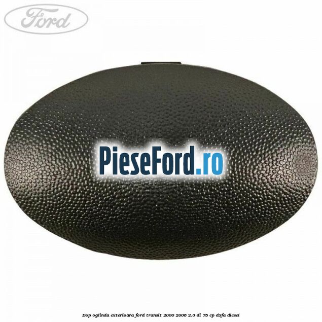 Dop oglinda exterioara Ford Transit 2000-2006 2.0 DI 75 cp D3FA diesel