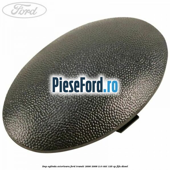 Dop oglinda exterioara Ford Transit 2000-2006 2.0 TDCi 125 cp FIFA diesel