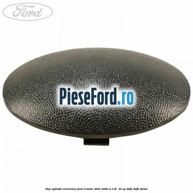 Dop oglinda exterioara Ford Transit 2000-2006 2.4 DI  90 cp D2FA, D2FB diesel