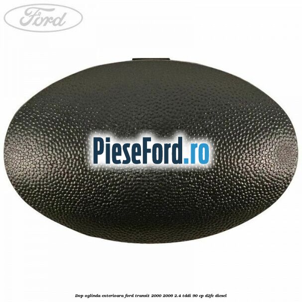 Dop oglinda exterioara Ford Transit 2000-2006 2.4 TDdi 90 cp D2FE diesel