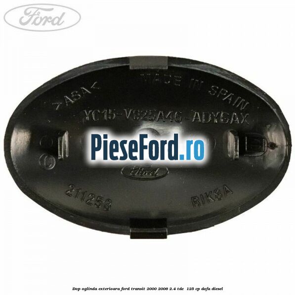 Dop oglinda exterioara Ford Transit 2000-2006 2.4 TDE 125 cp Dop oglinda exterioara Ford Transit 2000-2006 2.4 TDE 125 cp DOFA diesel