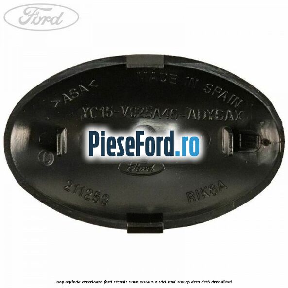 Dop oglinda exterioara Ford Transit 2006-2014 2.2 TDCi RWD 100 cp DRRA, DRRB, DRRC diesel