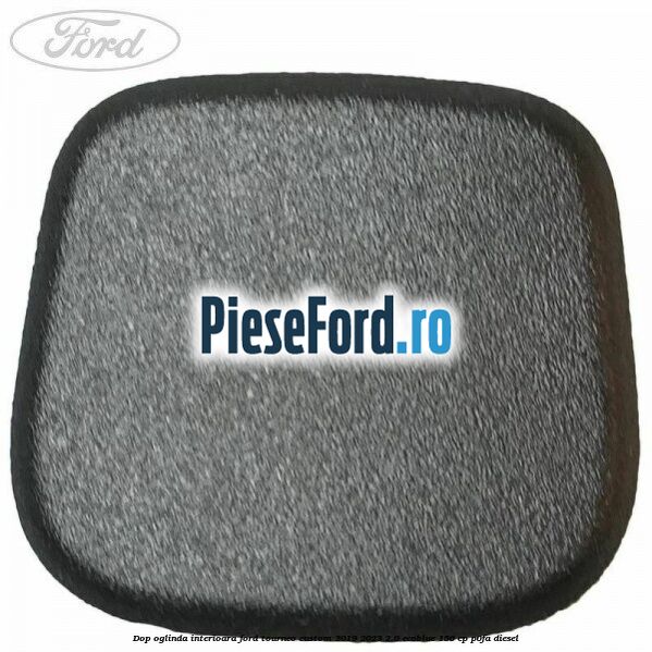 Dop oglinda interioara Ford Tourneo Custom 2019-2023 2.0 EcoBlue 150 cp P0FA diesel