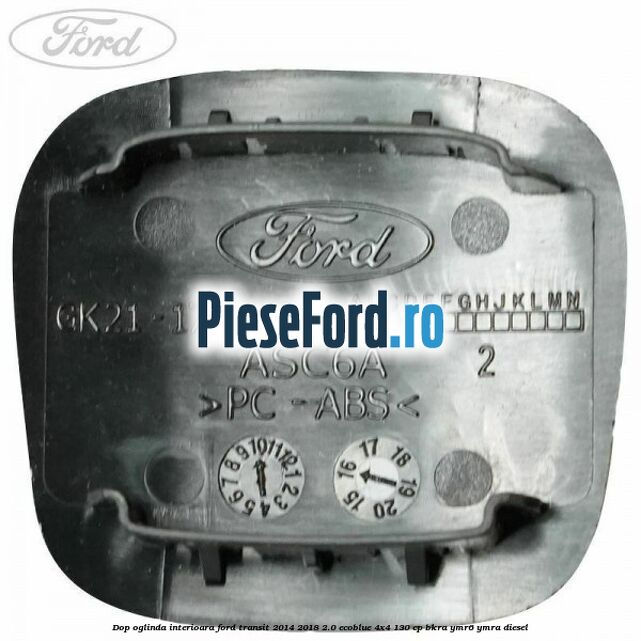 Dop oglinda interioara Ford Transit 2014-2018 2.0 EcoBlue 4x4 130 cp BKRA, YMR6, YMRA diesel