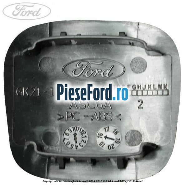 Dop oglinda interioara Ford Transit 2014-2018 2.2 TDCi RWD 100 cp DRR5 diesel