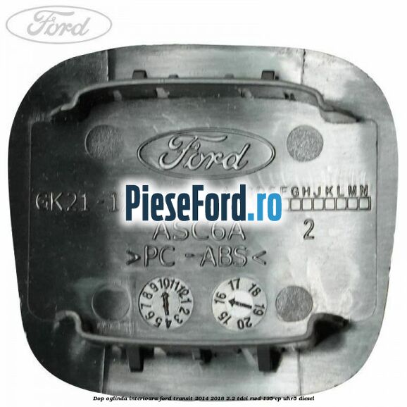 Dop oglinda interioara Ford Transit 2014-2018 2.2 TDCi RWD 135 cp Dop oglinda interioara Ford Transit 2014-2018 2.2 TDCi RWD 135 cp UHR5 diesel