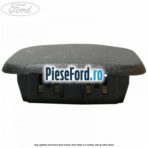 Dop oglinda interioara Ford Transit 2019-2023 2.0 EcoBlue 160 cp N0HA diesel
