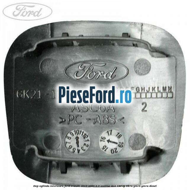Dop oglinda interioara Ford Transit 2019-2023 2.0 EcoBlue 4x4 130 cp BKRA, YMR6, YMRA diesel