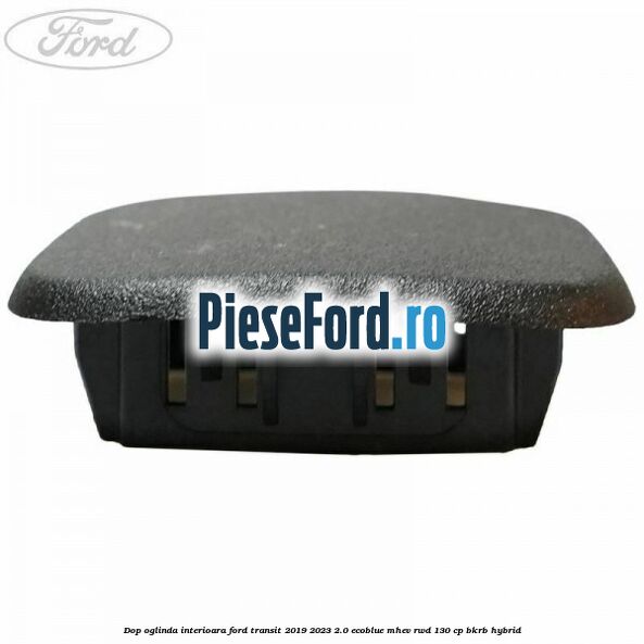 Dop oglinda interioara Ford Transit 2019-2023 2.0 EcoBlue mHEV RWD 130 cp BKRB Hybrid