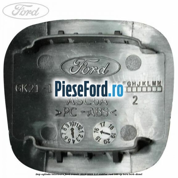Dop oglinda interioara Ford Transit 2019-2023 2.0 EcoBlue RWD 185 cp BCRA, BCRB diesel