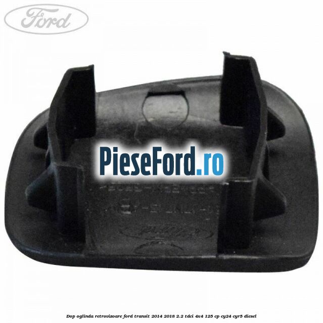 Dop oglinda retrovizoare Ford Transit 2014-2018 2.2 TDCi 4x4 125 cp CY24, CYR5 diesel
