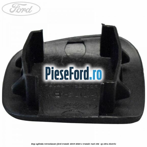 Dop oglinda retrovizoare Ford Transit 2019-2023 E-TRANSIT RWD 184  cp C0RA electric